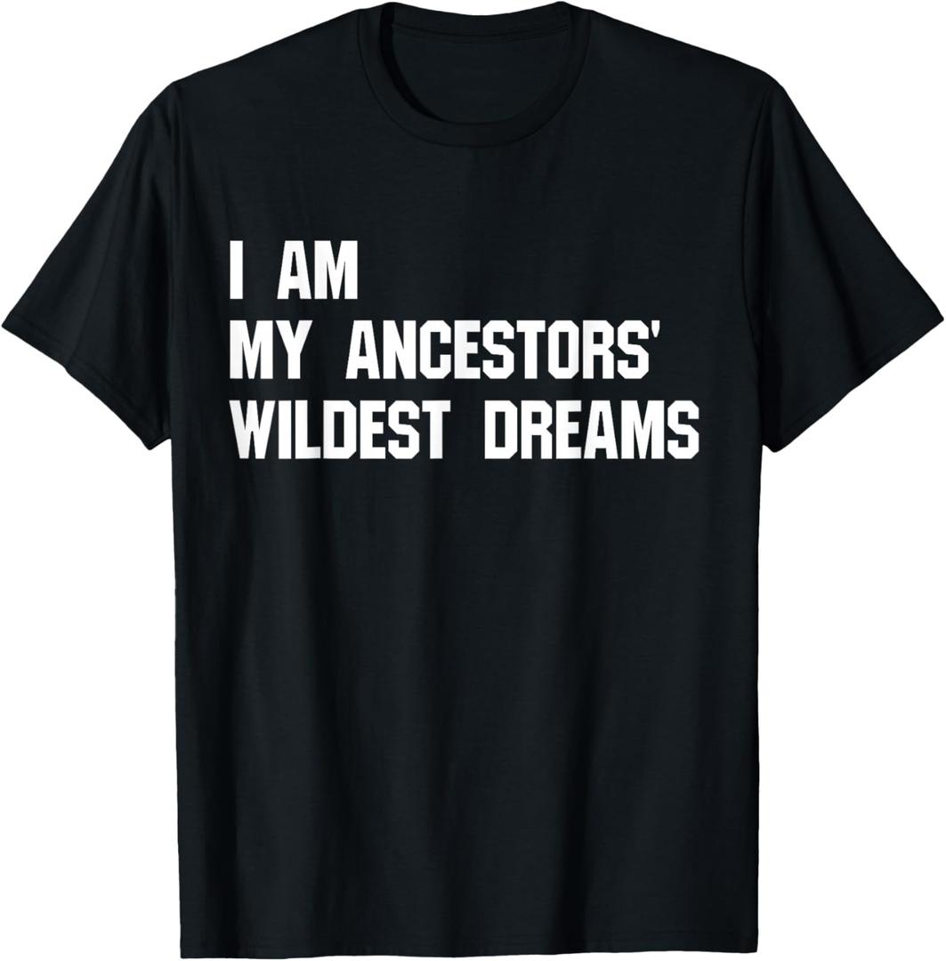 I Am My Ancestors' Wildest Dreams T-Shirt, Black, Medium