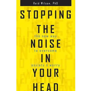 Stopping the Noise in Your Head : the New Way to Overcome Anxiety and Worry