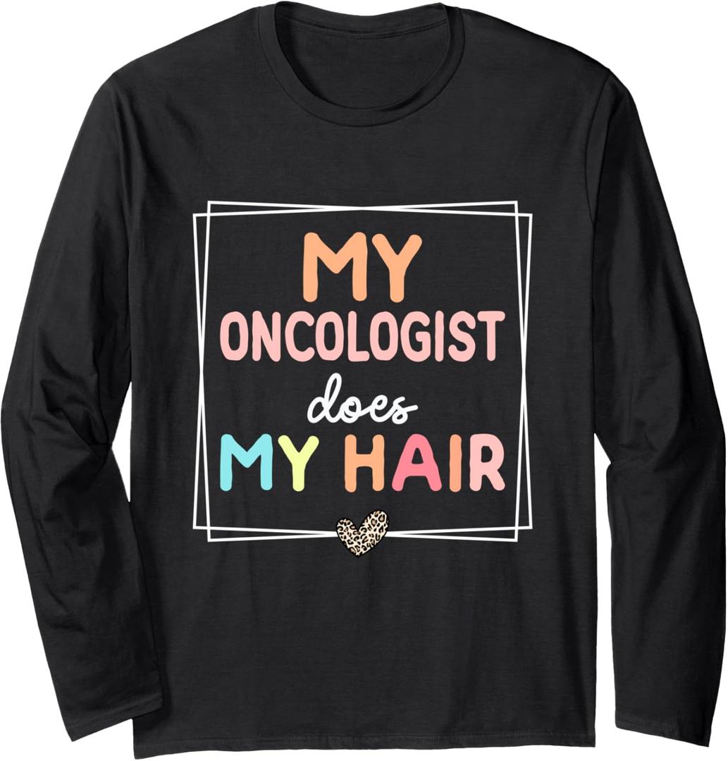 My Oncologist Does My Hair Chemotherapy Cancer Survivor Long Sleeve T-Shirt L