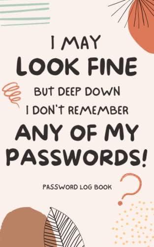 I May Look Fine But Deep Down I Don't Remember Any Of My Passwords: Funny password logbook organizer for seniors, with alphabetical order
