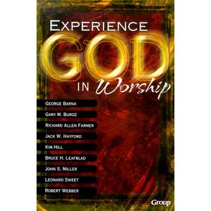 Experiencing God in Worship: Perspectives on the Future of Worship in the Church from Today's Most Prominent Leaders