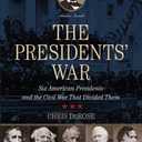 The Presidents' War: Six American Presidents And The Civil War That Divided Them