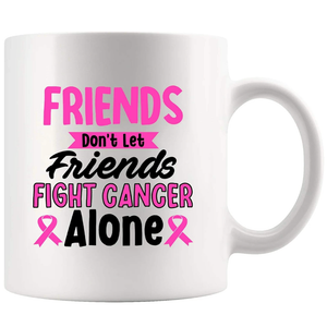 Friends Don't Let Friends Fight Cancer Alone Inspirational Gifts For Cancer Patient Survivor Friends Gifts Motivational Encouragement Gifts Caregivers Ceramic Mug 11 oz White