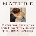 Mother Nature: Maternal Instincts and How They Shape the Human Species