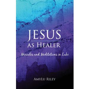 Jesus as Healer: Miracles and Meditations in Luke