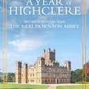 A Year At Highclere: Secrets and Stories from the Real Downton Abbey, Hardcove