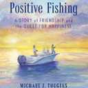 The Power of Positive Fishing: A Story of Friendship and the Quest for Happiness, Paperback