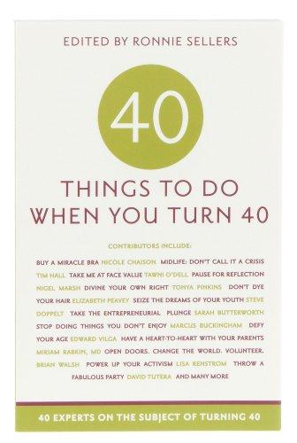 Forty Things to Do When You Turn Forty: 40 Experts on the Subject of Turning 40