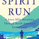 Spirit Run: A 6,000-Mile Marathon Through North America's Stolen Land