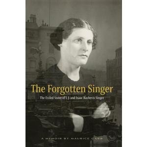 The Forgotten Singer: The Exiled Sister of I.J. and Isaac Bashevis Singer: A Memoir by Maurice Carr
