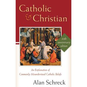 Catholic and Christian: An Explanation of Commonly Misunderstood Catholic Beliefs