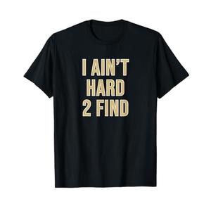 I Ain't Hard 2 Find T-Shirt, Size: M