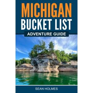 Michigan Bucket List Adventure Guide: Explore 100 Offbeat Destinations You Must Visit!