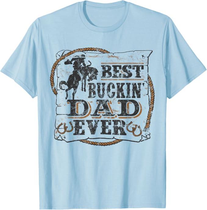 Best Buckin Dad Ever Shirt Funny Fathers Day Rodeo Gift T-Shirt, S