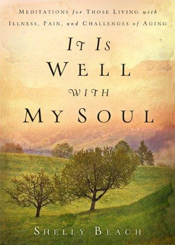 It Is Well with My Soul: Meditations for Those Living with Illness, Pain, and the Challenges of Aging