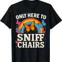 Funny Embarrassing Inappropriate Only Here to Sniff Chairs T-Shirt, Small