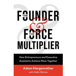 The Founder & The Force Multiplier: How Entrepreneurs and Executive Assistants Achieve More Together