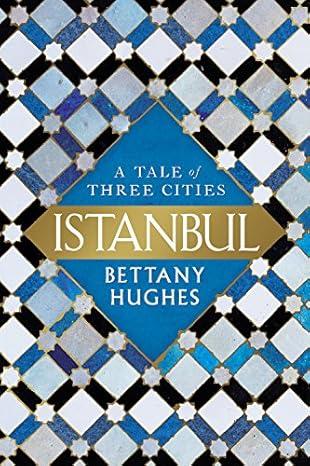 Istanbul: A Tale of Three Cities by Bettany Hughes (Author) Istanbul: A Tale of Three Cities by Bettany Hughes (Author)