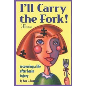 I'll Carry the Fork!: Recovering a Life After Brain Injury 3rd Edition