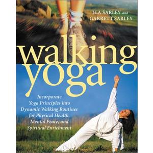 Walking Yoga: Incorporate Yoga Principles into Dynamic Walking Routines for Physical Health, Mental Peace, and Spiritual Enrichment