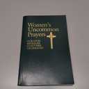 Women's Uncommon Prayers: Our Lives Revealed, Nurtured, Celebrated