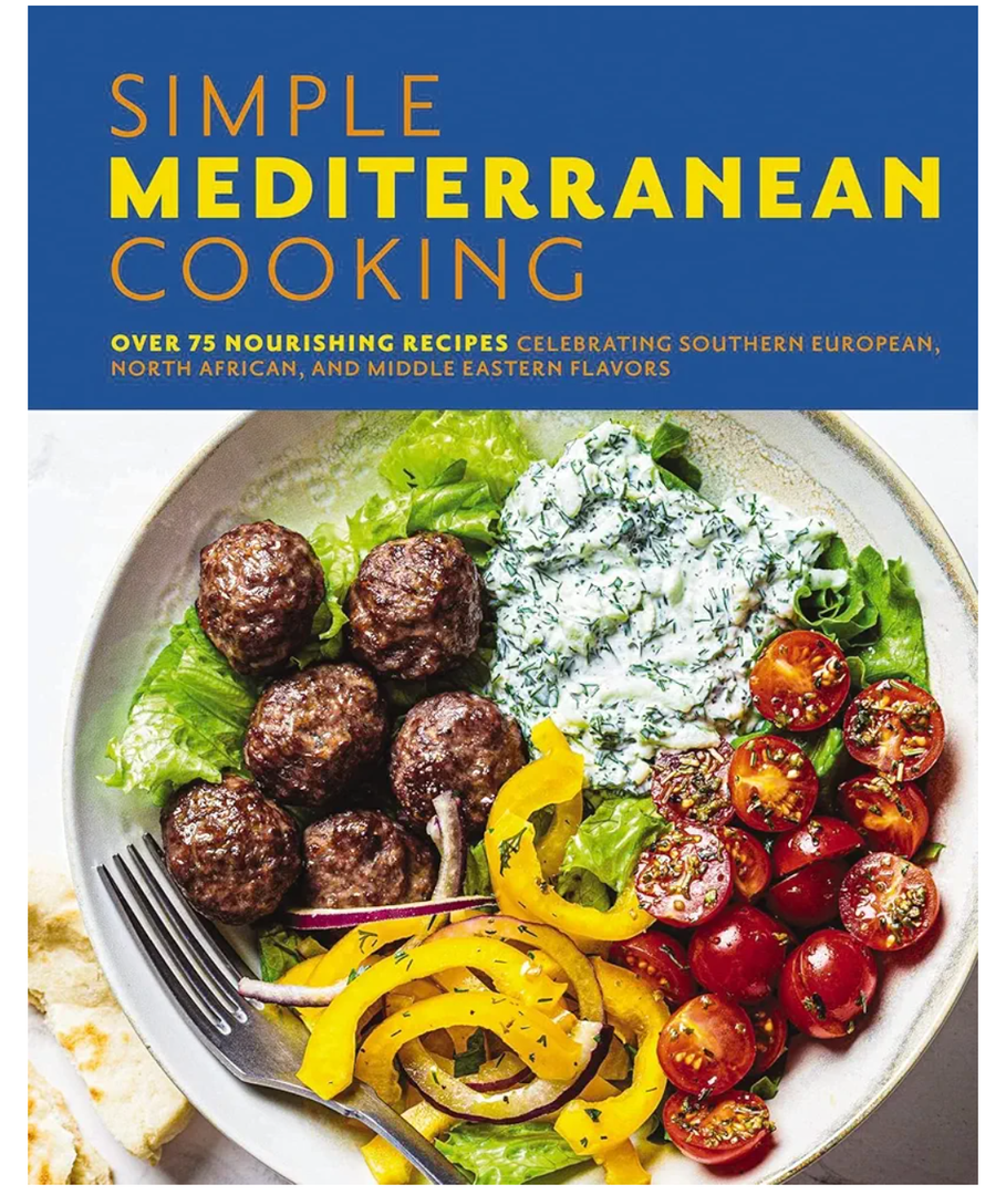 Simple Mediterranean Cooking: Over 100 Nourishing Recipes Celebrating Southern European, North African, and Middle Eastern Flavors