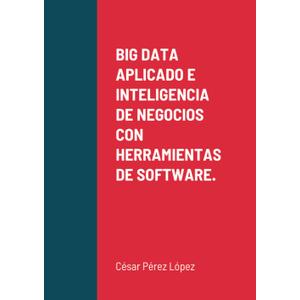 BIG DATA APLICADO E INTELIGENCIA DE NEGOCIOS CON HERRAMIENTAS DE SOFTWARE. (Spanish Edition)