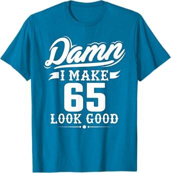 Damn I Make 65 Look Good T-shirt - Funny 65th Birthday Gift T-Shirt, S