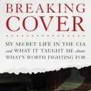 Breaking Cover: My Secret Life in the CIA and What It Taught Me about What's Worth Fighting For