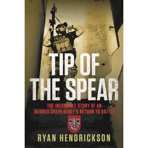 Tip of the Spear: The Incredible Story of an Injured Green Beret's Return to Battle Kindle Edition by Ryan Hendrickson (Author),  Format: Kindle Edition