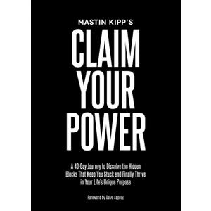Claim Your Power: A 40-Day Journey to Dissolve the Hidden Blocks That Keep You Stuck and Finally Thrive in Your Life's Unique Purpose