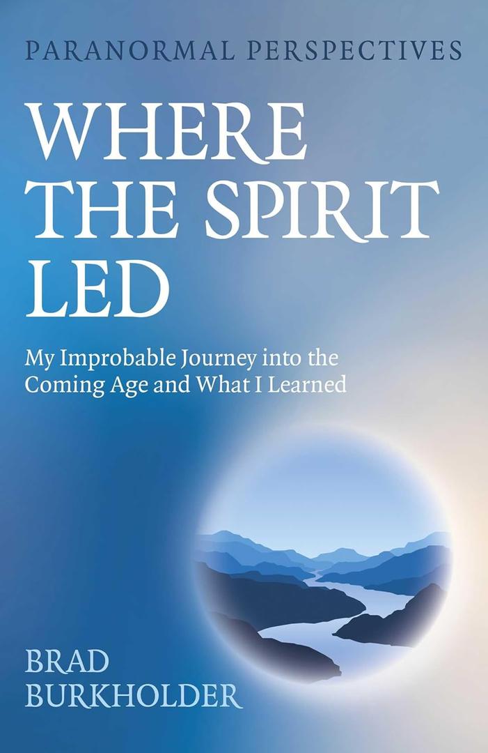 Paranormal Perspectives: Where the Spirit Led: My Improbable Journey into the Coming Age and What I Learned