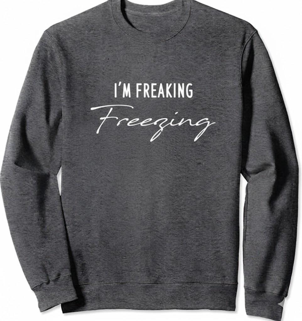 I'M Freaking Freezing Sweatshirt, S