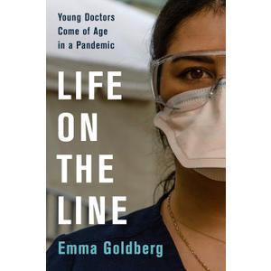Life on the Line: Young Doctors Come of Age in a Pandemic  A Gripping Account of Physicians at NYC's Coronavirus Epicenter