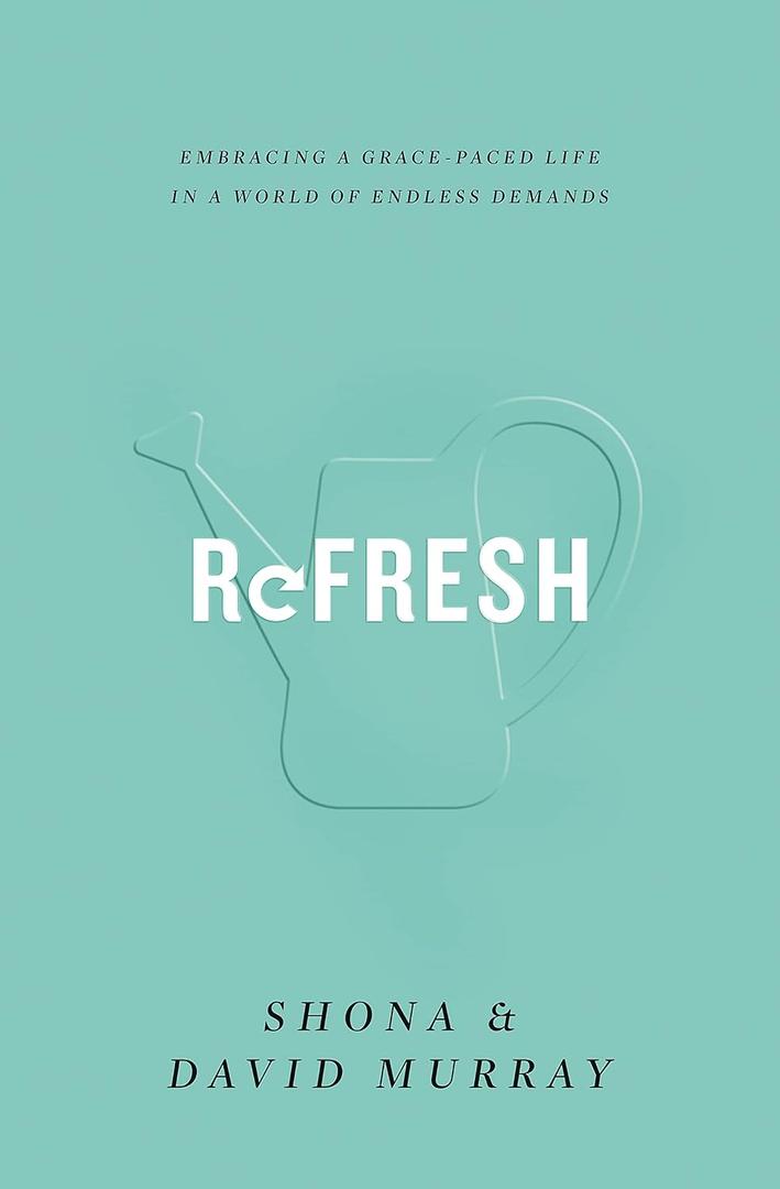 Refresh: Embracing a Grace-Paced Life in a World of Endless Demands