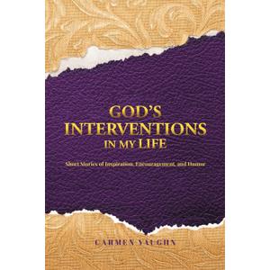 God's Interventions in My Life: Short Stories of Inspiration, Encouragement and Humor