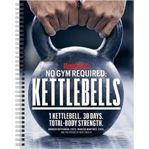 Men's Health No Gym Required: Kettlebells - Achieve A Full Body Transformation When You Use Just One Kettlebell