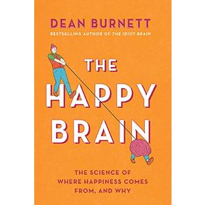The Happy Brain: The Science of Where Happiness Comes From, and Why