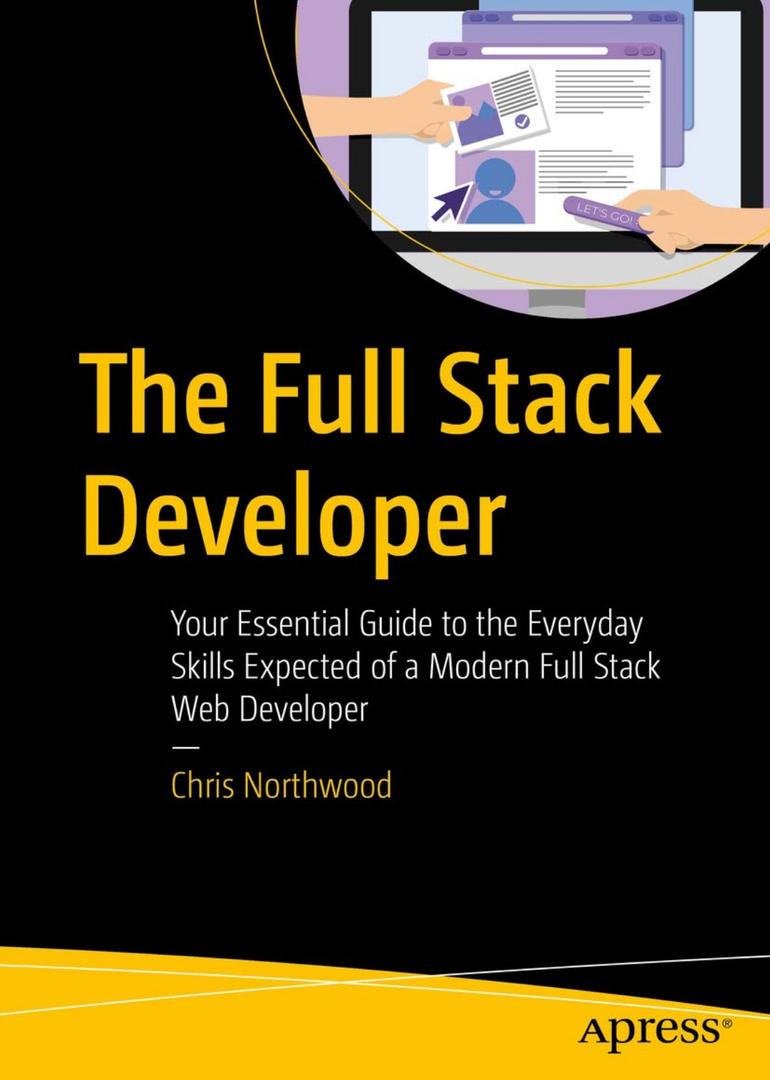 The Full Stack Developer: Your Essential Guide to the Everyday Skills Expected of a Modern Full Stack Web Developer