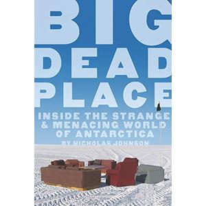 Big Dead Place: Inside the Strange and Menacing World of Antarctica