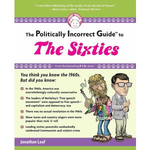 The Politically Incorrect Guide to the Sixties (The Politically Incorrect Guides)