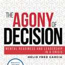 The Agony of Decision: Mental Readiness and Leadership in a Crisis (Logos Institute Best Practices Series)