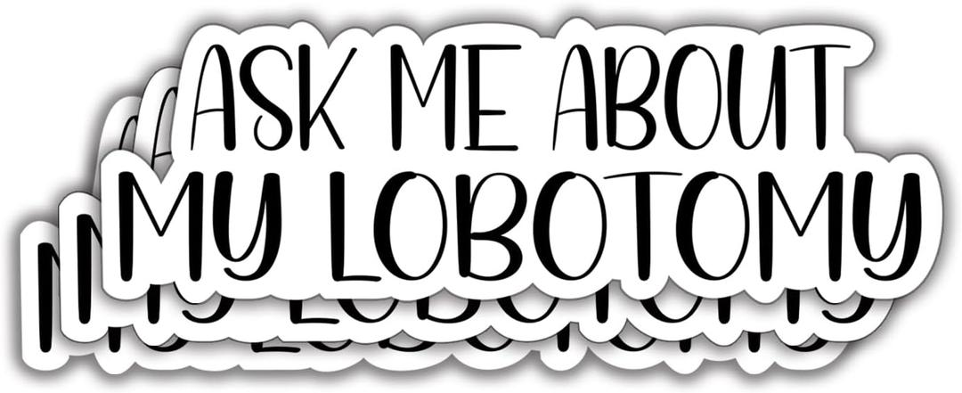 4 x (3Pcs) Ask Me About My Lobotomy Funny Quotes Vinyl Stickers Durable for Laptops Water Bottles Phones Tumblers Notebooks Cars Mugs Size 1 x 3 Inch