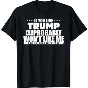 If You Like Trump You Won't Like me Funny Anti-Trump T-Shirt, S, Black