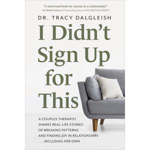 I Didnt Sign Up for This: A Couples Therapist Shares Real-Life Stories of Breaking Patterns and Finding Joy in Relationships . . . Including Her Own
