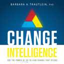 Change Intelligence: Use the Power of CQ to Lead Change That Sticks