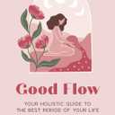 Good Flow: Your Holistic Guide to the Best Period of Your Life (Feel Good)