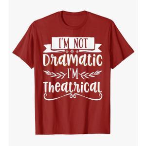I'm Not Dramatic I'm Theatrical T-Shirt, Color: Cranberry Red, Medium