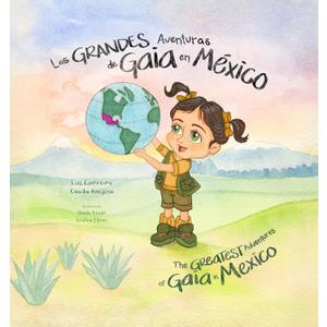 Las Grandes Aventuras de Gaia en México / The Greatest Adventures of Gaia in Mexico – Bilingual Children's Book Spanish-English, Illustrated