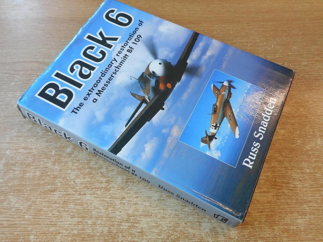 Black 6: The Extraordinary Restoration of a Messerschmitt Bf 109